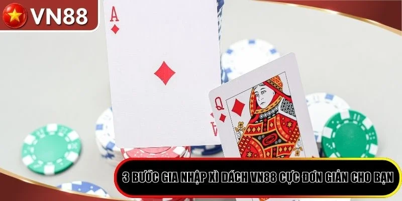 3 bước gia nhập Xì Dách VN88 cực đơn giản cho bạn