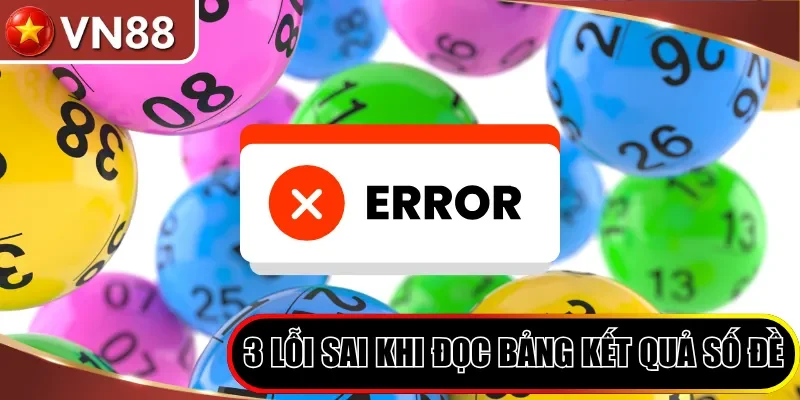 3 lỗi sai khi đọc bảng kết quả số đề