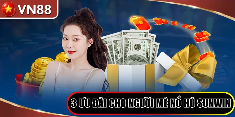 3 ưu đãi cho người Mê Nổ hũ Sunwin