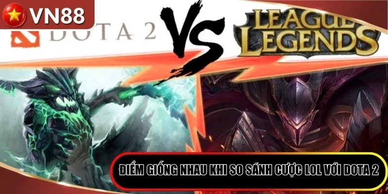 Điểm giống nhau khi so sánh cược LOL với Dota 2