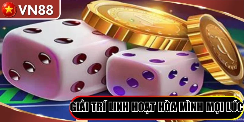 Giải trí linh hoạt hòa mình mọi lúc
