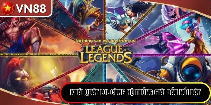 Khái quát LOL cùng hệ thống giải đấu nổi bật