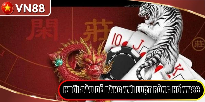 Khởi đầu dễ dàng với luật Rồng Hổ VN88