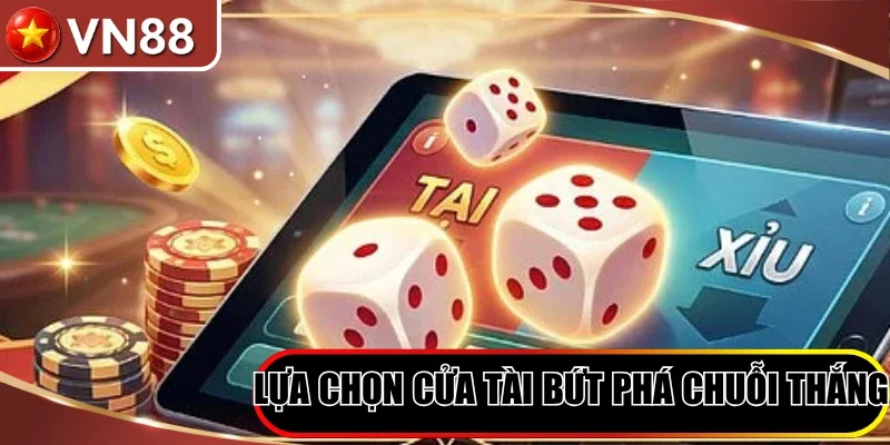Lựa chọn cửa Tài bứt phá chuỗi thắng