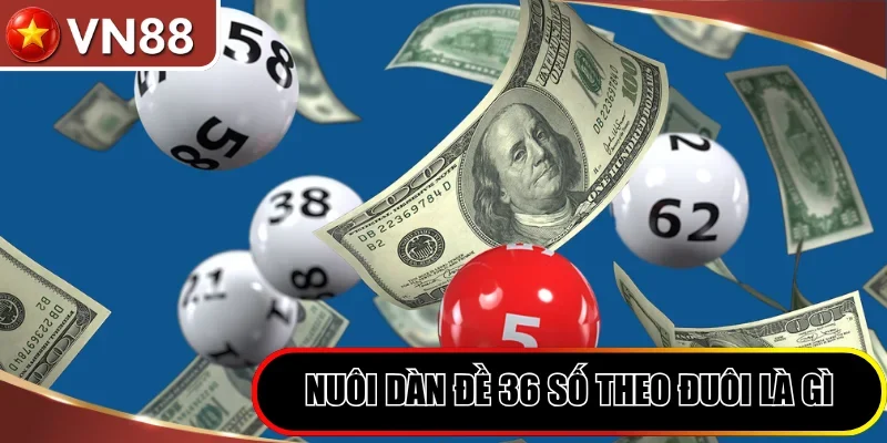 Nuôi dàn đề 36 số theo đuôi là gì?