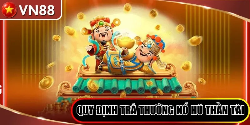 Quy định trả thưởng nổ hũ Thần Tài