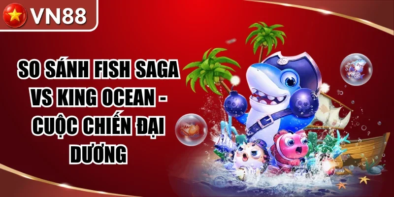 So Sánh Fish Saga Vs King Ocean