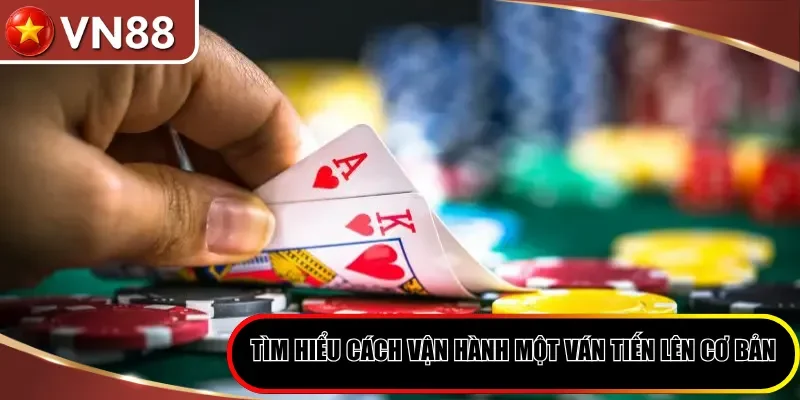 Tìm hiểu cách vận hành một ván tiến lên cơ bản