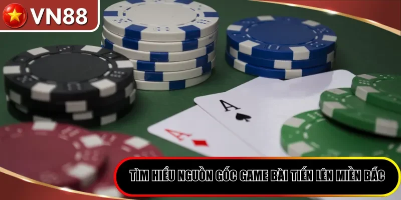 Tìm hiểu nguồn gốc game bài tiến lên miền Bắc