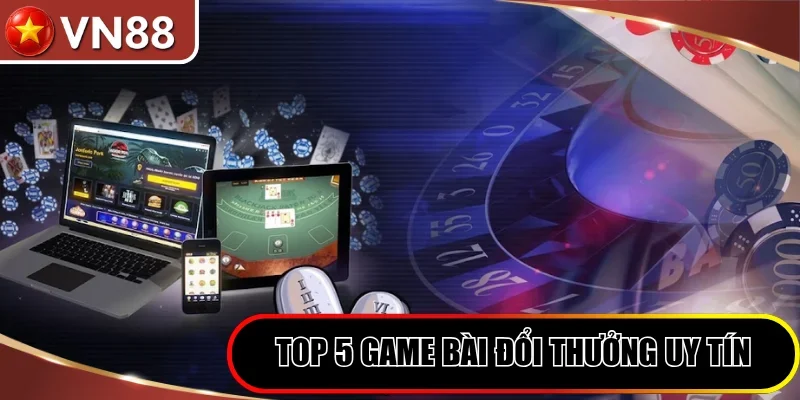 Top 5 game bài online hot nhất 2026 đổi thưởng uy tín