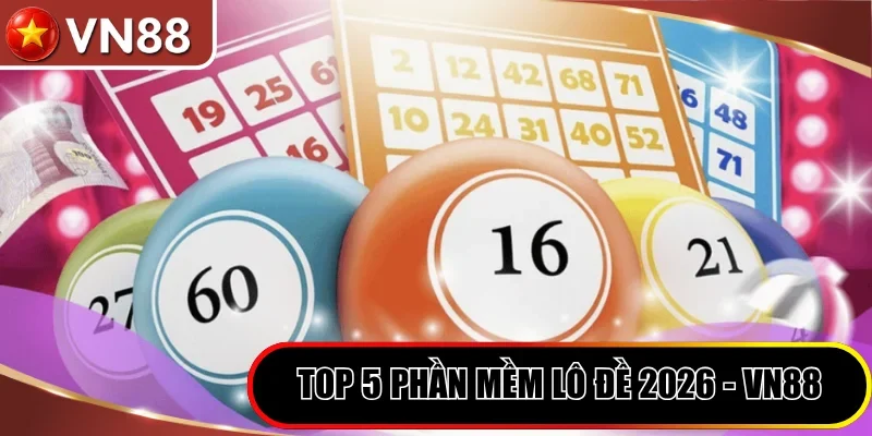Top 5 phần mềm lô đề 2026 - VN88