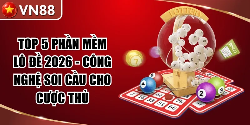 Top 5 Phần Mềm Lô Đề 2026